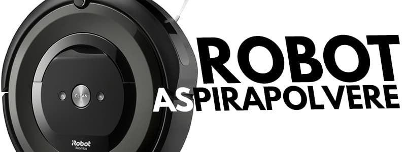 Come funziona un aspirapolvere robot e come scegliere la migliore