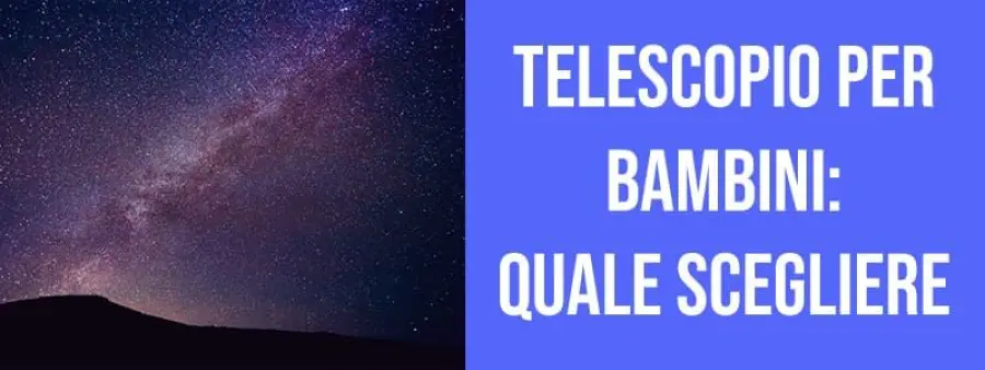 TELESCOPIO PER BAMBINI: QUALE SCEGLIERE